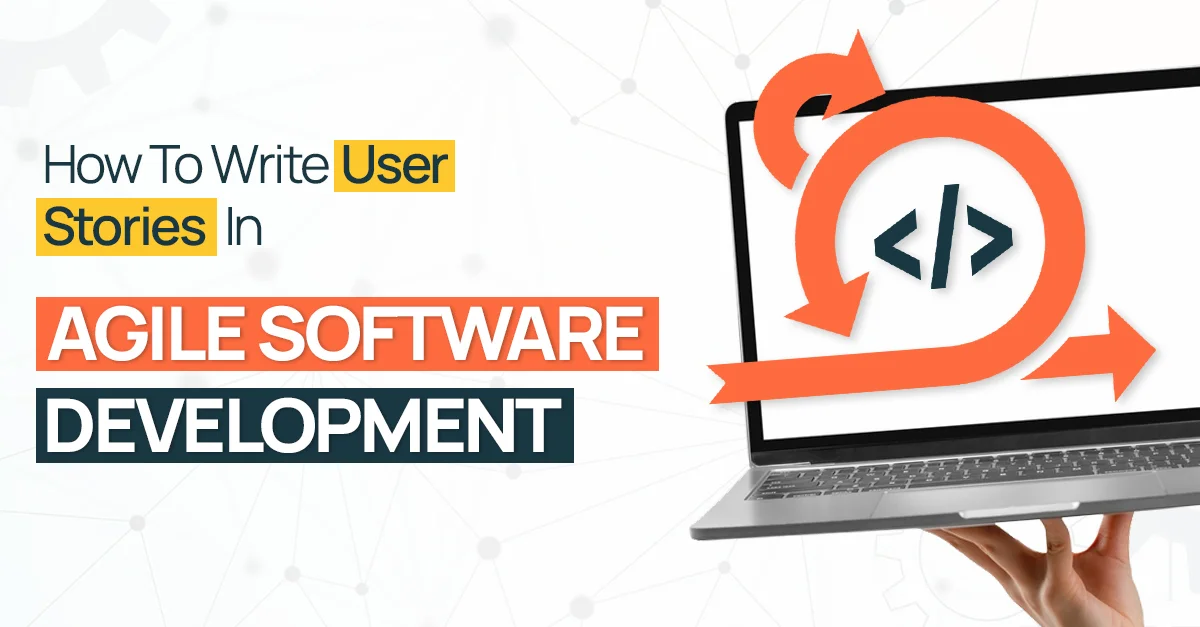 How to Write User Stories in Agile Software Development?
